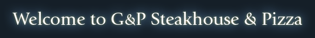 Welcome to G&P Steakhouse & Pizza
